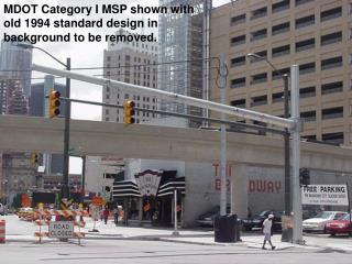 MDOT Category I MSP shown with old 1994 standard design in background to be removed.