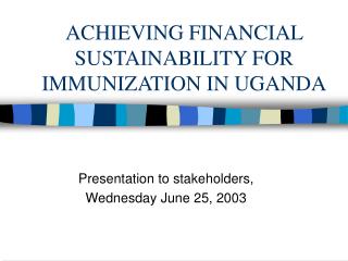 ACHIEVING FINANCIAL SUSTAINABILITY FOR IMMUNIZATION IN UGANDA
