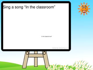 Sing a song “In the classroom”