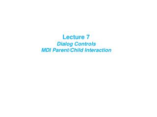 Lecture 7 Dialog Controls MDI Parent/Child Interaction