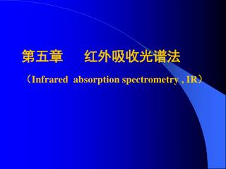 第五章 红外吸收光谱法 （ Infrared absorption spectrometry , IR）