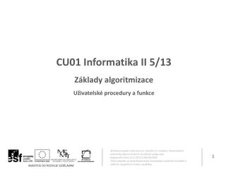 CU01 Informatika II 5 /13 Základy algoritmizace U živatelské procedury a funkce