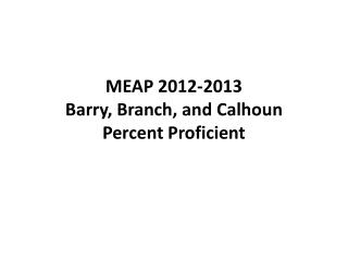 MEAP 2012-2013 Barry , Branch, and Calhoun Percent Proficient