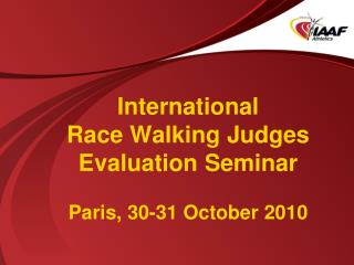 International Race Walking Judges Evaluation Seminar Paris, 30-31 October 2010