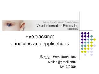 Eye tracking: principles and applications 廖文宏 Wen-Hung Liao whliao@gmail 12/10/2009