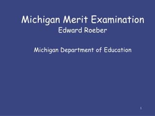 Michigan Merit Examination Edward Roeber Michigan Department of Education