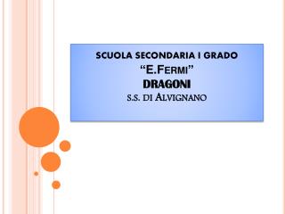 SCUOLA SECONDARIA I grado “ E.Fermi ” DRAGONI s.s. di Alvignano