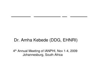 Dr. Amha Kebede (DDG, EHNRI) 	4 th Annual Meeting of IANPHI, Nov 1-4, 2009
