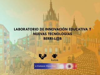 LABORATORIO DE INNOVACIÓN EDUCATIVA Y NUEVAS TECNOLOGÍAS BERRI-L@B