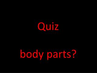 Quiz body parts?
