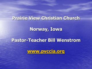Prairie View Christian Church Norway, Iowa Pastor-Teacher Bill Wenstrom pvccia