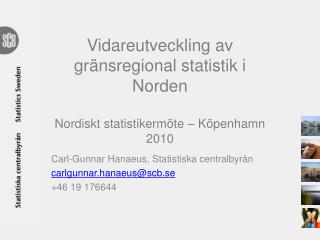 Vidareutveckling av gränsregional statistik i Norden Nordiskt statistikermöte – Köpenhamn 2010