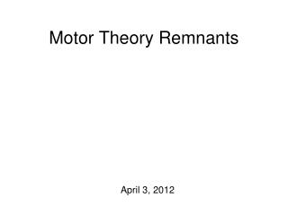 Motor Theory Remnants