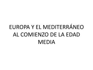 EUROPA Y EL MEDITERRÁNEO AL COMIENZO DE LA EDAD MEDIA