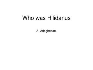 Who was Hilidanus