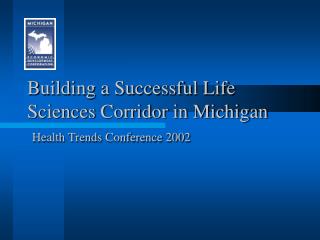 Building a Successful Life Sciences Corridor in Michigan Health Trends Conference 2002