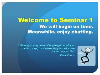 Welcome to Seminar 1 We will begin on time. Meanwhile, enjoy chatting.