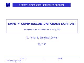 SAFETY COMMISSION DATABASE SUPPORT Presented at the TS Workshop 24 th May 2005