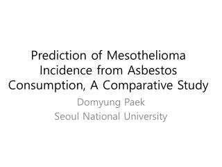 Prediction of Mesothelioma Incidence from Asbestos Consumption, A Comparative Study