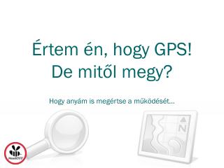 Értem én, hogy GPS! De mitől megy?