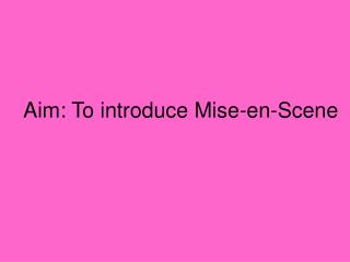Aim: To introduce Mise-en-Scene