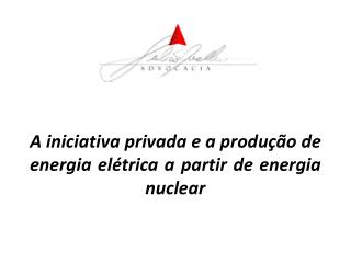 A iniciativa privada e a produção de energia elétrica a partir de energia nuclear