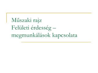 Műszaki rajz Felületi érdesség – megmunkálások kapcsolata