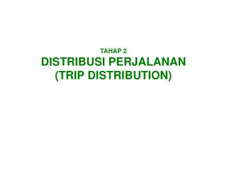 TAHAP 2 DISTRIBUSI PERJALANAN (TRIP DISTRIBUTION)