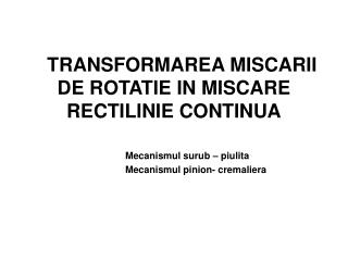 TRANSFORMAREA MISCARII DE ROTATIE IN MISCARE RECTILINIE CONTINUA