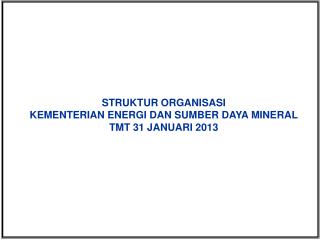 STRUKTUR ORGANISASI KEMENTERIAN ENERGI DAN SUMBER DAYA MINERAL TMT 31 JANUARI 2013