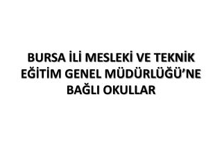 BURSA İLİ MESLEKİ VE TEKNİK EĞİTİM GENEL MÜDÜRLÜĞÜ’NE BAĞLI OKULLAR