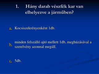 1.	Hány darab vészfék kar van elhelyezve a járműben?