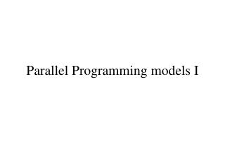 Parallel Programming models I