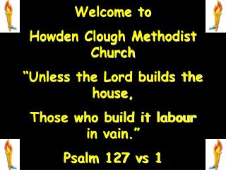 Welcome to Howden Clough Methodist Church “Unless the Lord builds the house,
