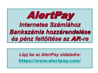 AlertPay Internetes Számlához Bankszámla hozzárendelése és pénz feltöltése az AP. -re