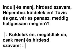 Tüzessé teszem ajkaidat, gyémánttá homlokodat! Népemnek őrévé rendellek én, lelkemet adom melléd!