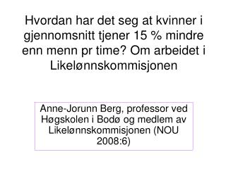 Anne-Jorunn Berg, professor ved Høgskolen i Bodø og medlem av Likelønnskommisjonen (NOU 2008:6)