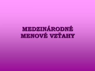 MEDZINÁRODNÉ MENOVÉ VZŤAHY