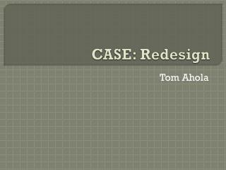 CASE: Redesign