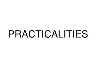 PRACTICALITIES