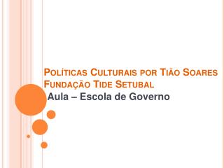 Pol íticas Culturais por Tião Soares Fundação Tide Setubal