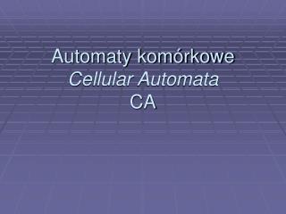 Automaty komórkowe Cellular Automata CA