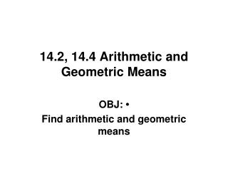 14.2, 14.4 Arithmetic and Geometric Means