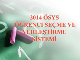 2014 ÖSYS ÖĞRENCİ SEÇME VE YERLEŞTİRME SİSTEMİ