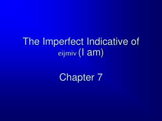 The Imperfect Indicative of eijmiv (I am) Chapter 7