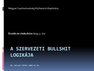 A szervezeti Bullshit logikája Dr. Kollár József 2009.01.10.