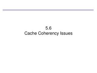 5.6 Cache Coherency Issues
