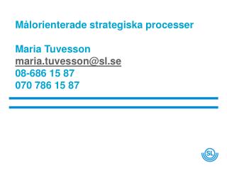 Målorienterade strategiska processer Maria Tuvesson maria.tuvesson@sl.se 08-686 15 87