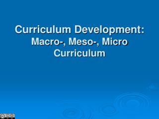 Curriculum Development: Macro-, Meso-, Micro Curriculum