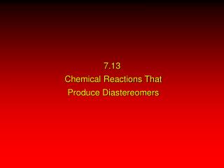 7.13 Chemical Reactions That Produce Diastereomers